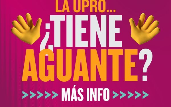 ¿LA UPRO TIENE AGUANTE?