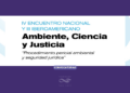 IV ENCUENTRO NACIONAL Y III IBEROAMERICANO AMBIENTE, CIENCIA Y JUSTICIA