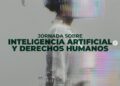 JORNADA SOBRE INTELIGENCIA ARTIFICIAL (IA) Y DERECHOS HUMANOS